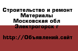 Строительство и ремонт Материалы. Московская обл.,Электрогорск г.